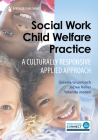 Social Work Child Welfare Practice: A Culturally Responsive Applied Approach Cover Image