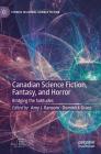 Canadian Science Fiction, Fantasy, and Horror: Bridging the Solitudes (Studies in Global Science Fiction) By Amy J. Ransom (Editor), Dominick Grace (Editor) Cover Image
