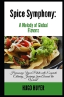 Spice Symphony: A Melody of Global Flavors: Harmonize Your Palate with Exquisite Culinary Journeys from Around the World