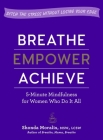 Breathe, Empower, Achieve: 5-Minute Mindfulness for Women Who Do It All—Ditch the Stress Without Losing Your Edge By Shonda Moralis, MSW, LCSW Cover Image