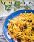 Rice and Grains: A Rice Cookbook with Delicious Rice Recipes, Brown Rice Recipes, Quinoa Recipes, and More (2nd Edition) By Booksumo Press Cover Image