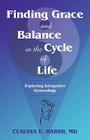 Finding Grace and Balance in the Cycle of Life: Exploring Integrative Gynecology By Claudia E. Harsh Cover Image