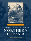 The Physical Geography of Northern Eurasia (Oxford Regional Environments) By Maria Shahgedanova (Editor) Cover Image
