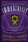 A Beginner's Guide to Immortality: Extraordinary People, Alien Brains, and Quantum Resurrection By Clifford A. Pickover Cover Image