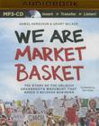 We Are Market Basket: The Story of the Unlikely Grassroots Movement That Saved a Beloved Business By Daniel Korschun, Grant Welker, Tom Parks (Read by) Cover Image