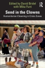 Send in the Clowns: Humanitarian Clowning in Crisis Zones By David Bridel (Editor), Mike Funt (Editor) Cover Image