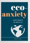 Eco-Anxiety (and What to Do About It): Practical Tips to Allay Your Fears and Live a More Environmentally Friendly Life By Harriet Dyer Cover Image