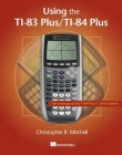 Using the TI-83 Plus/TI-84 Plus: Full Coverage of the TI-84 Plus Silver Edition By Christopher Mitchell Cover Image