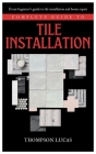 Complete Guide to Tile Installation: Every beginner's guide to tile installation and home repair By Thompson Lucas Cover Image