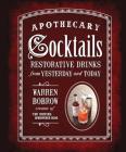 Apothecary Cocktails: Restorative Drinks from Yesterday and Today By Warren Bobrow Cover Image