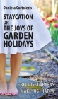 Staycation or the Joys of Garden Holidays: Because Gardens Make Us Happy By Daniela Cortolezis Cover Image