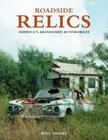 Roadside Relics:  America's Abandoned Automobiles By Will Shiers Cover Image