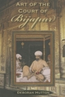 Art of the Court of Bijapur (Contemporary Indian Studies) By Deborah Hutton Cover Image