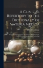 A Clinical Repertory to the Dictionary of Materia Medica: Together With Repertories of Causation, Temperaments, Clinical Relationships, Natural Relati Cover Image