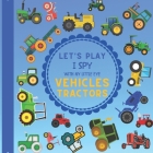 Let's Play I Spy With My Little Eye Vehicles Tractors: A Fun Guessing Game with Tractors! For kids ages 2-5 Loving Vehicles, Toddlers and Preschoolers By Jaco Design Cover Image