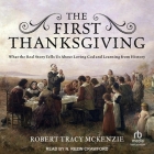 The First Thanksgiving: What the Real Story Tells Us about Loving God and Learning from History By Robert Tracy McKenzie, N. Rezin Crawford (Read by) Cover Image