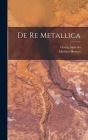 De re Metallica By Georg Agricola, Herbert Hoover Cover Image