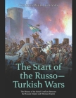 The Start of the Russo-Turkish Wars: The History of the Initial Conflicts Between the Russian Empire and Ottoman Empire Cover Image