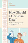 How Should a Christian Date?: It's Not as Complicated as You Think By Eric Demeter Cover Image