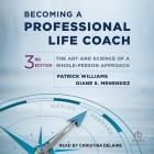 Becoming a Professional Life Coach: The Art and Science of a Whole-Person Approach, 3rd Edition By Patrick Williams, Diane S. Menendez, Christina Delaine (Read by) Cover Image