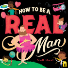 How to Be a Real Man By Scott Stuart Cover Image