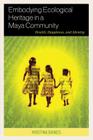 Embodying Ecological Heritage in a Maya Community: Health, Happiness, and Identity By Kristina Baines Cover Image