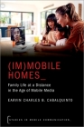 (Im)Mobile Homes: Family Life at a Distance in the Age of Mobile Media (Studies in Mobile Communication) By Earvin Charles B. Cabalquinto Cover Image