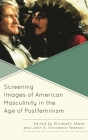 Screening Images of American Masculinity in the Age of Postfeminism By Elizabeth Abele (Editor), John A. Gronbeck-Tedesco (Editor), Katie Barnett (Contribution by) Cover Image