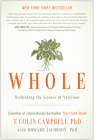 Whole: Rethinking the Science of Nutrition By T. Colin Campbell, Howard Jacobson Cover Image