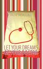 Let Your Dreams Be Your Doctor: Using Dreams to Diagnose and Treat Physical and Emotional Problems By Arlene Shovald Ph. D. Cover Image