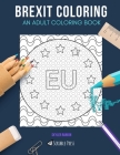 Brexit Coloring: AN ADULT COLORING BOOK: European Union, London, Brussels - 3 Coloring Books In 1 By Skyler Rankin Cover Image