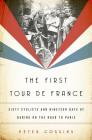 The First Tour de France: Sixty Cyclists and Nineteen Days of Daring on the Road to Paris By Peter Cossins Cover Image