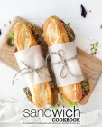 Sandwich Cookbook: A Sandwich Cookbook with Delicious Sandwich Recipes (2nd Edition) Cover Image