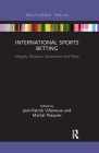 International Sports Betting: Integrity, Deviance, Governance and Policy (Routledge Research in Sport Business and Management) By Jean-Patrick Villeneuve (Editor), Martial Pasquier (Editor) Cover Image