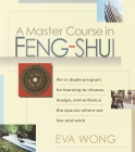 A Master Course in Feng-Shui: An In-Depth Program for Learning to Choose, Design, and Enhance the Spaces Where We Live and Work By Eva Wong Cover Image