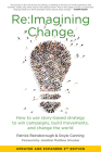 Re:Imagining Change: How to Use Story-Based Strategy to Win Campaigns, Build Movements, and Change the World By Doyle Canning, Patrick Reinsborough, Jonathan Matthew Smucker (Foreword by) Cover Image
