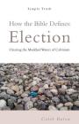 How the Bible Defines: Election: Clearing the Muddied Waters of Calvinism Cover Image