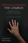 Distinguishing the Church: Explorations in Word, Sacrament, and Discipline By Greg Peters (Editor), Matt Jenson (Editor) Cover Image