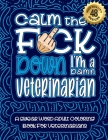Calm The F*ck Down I'm a Veterinarian: Swear Word Coloring Book For Adults: Humorous job Cusses, Snarky Comments, Motivating Quotes & Relatable Veteri By Swear Word Coloring Book Cover Image