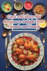 Cook and Share: 101 Recipes to Delight Your Friends and Family Cover Image
