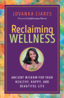 Reclaiming Wellness: Ancient Wisdom for Your Healthy, Happy, and Beautiful Life Cover Image