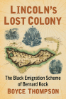 Lincoln's Lost Colony: The Black Emigration Scheme of Bernard Kock By Boyce Thompson Cover Image