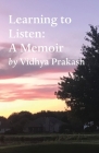 Learning to Listen: A Memoir By Vidhya Prakash Cover Image