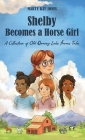 Shelby Becomes a Horse Girl: An Old Quarry Lake Farms Tale. The perfect gift for girls age 9-12. By Marty Kay Jones Cover Image
