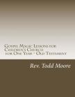 Gospel Magic Lessons for Children's Church for One Year - Old Testament By Todd Lyle Moore Cover Image