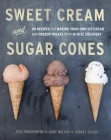 Sweet Cream and Sugar Cones: 90 Recipes for Making Your Own Ice Cream and Frozen Treats from Bi-Rite Creamery [A Cookbook] Cover Image