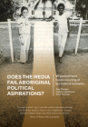 Does the Media Fail Aboriginal Political Aspirations?: 45 years of news media reporting of key political moments By Andrew Jakubowicz, Amy Thomas (Editor), Heidi Norman, PhD (Editor) Cover Image
