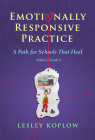 Emotionally Responsive Practice: A Path for Schools That Heal, Infancy-Grade 6 By Lesley Koplow Cover Image