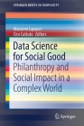 Data Science for Social Good: Philanthropy and Social Impact in a Complex World (Springerbriefs in Complexity) By Massimo Lapucci (Editor), Ciro Cattuto (Editor) Cover Image