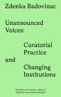 Unannounced Voices: Curatorial Practice and Changing Institutions (Sternberg Press / Thoughts on Curating) By Zdenka Badovinac Cover Image